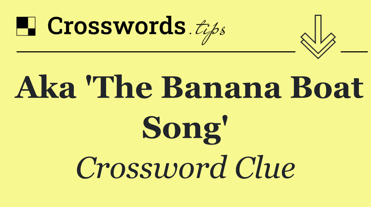 Aka 'The Banana Boat Song'