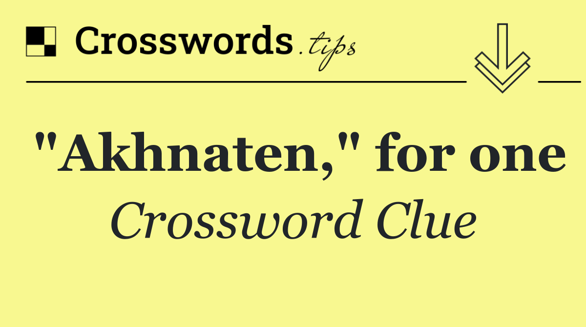 "Akhnaten," for one