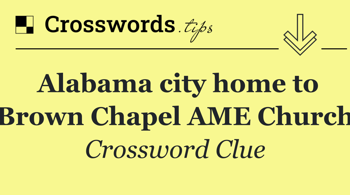 Alabama city home to Brown Chapel AME Church