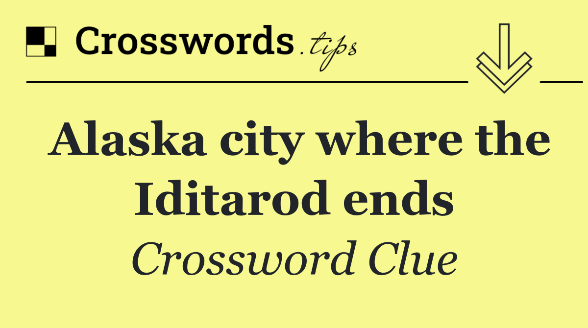 Alaska city where the Iditarod ends