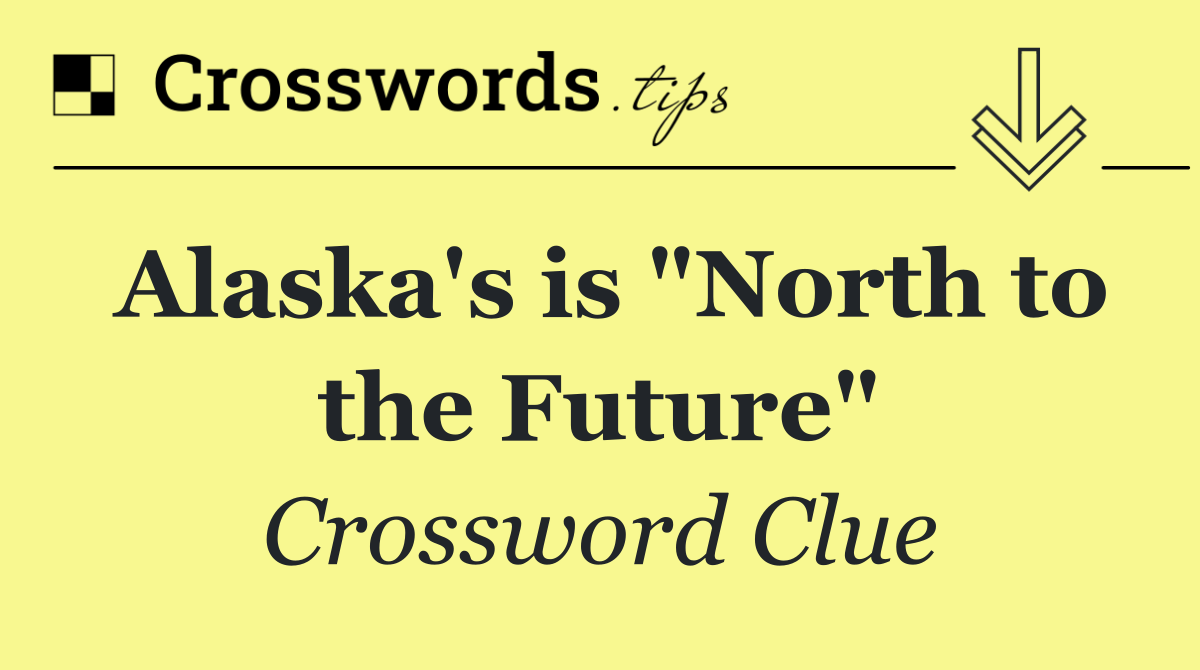 Alaska's is "North to the Future"