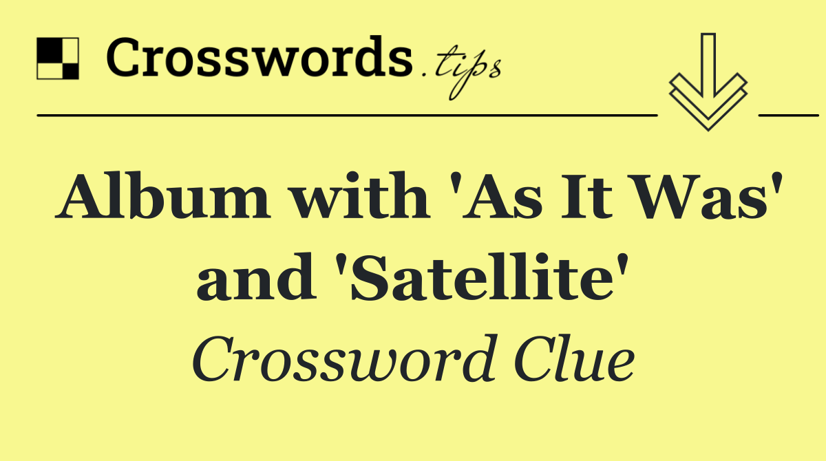 Album with 'As It Was' and 'Satellite'