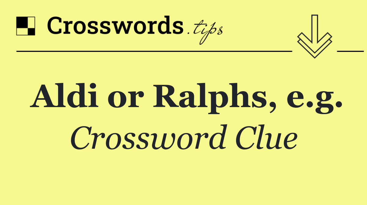 Aldi or Ralphs, e.g.