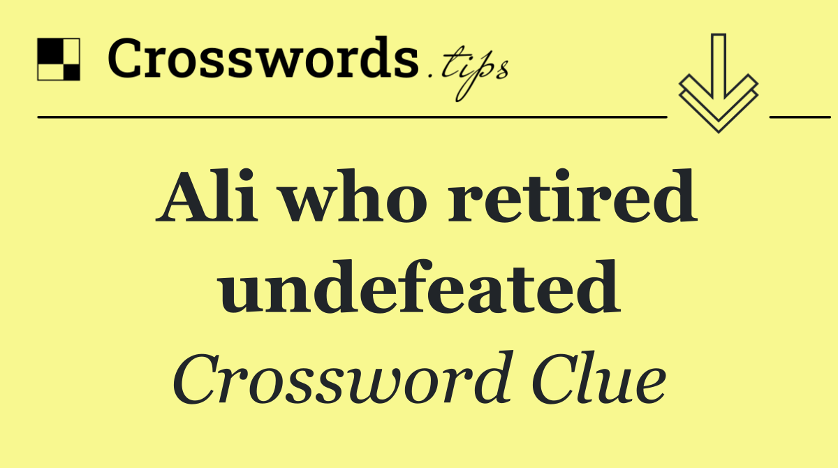 Ali who retired undefeated