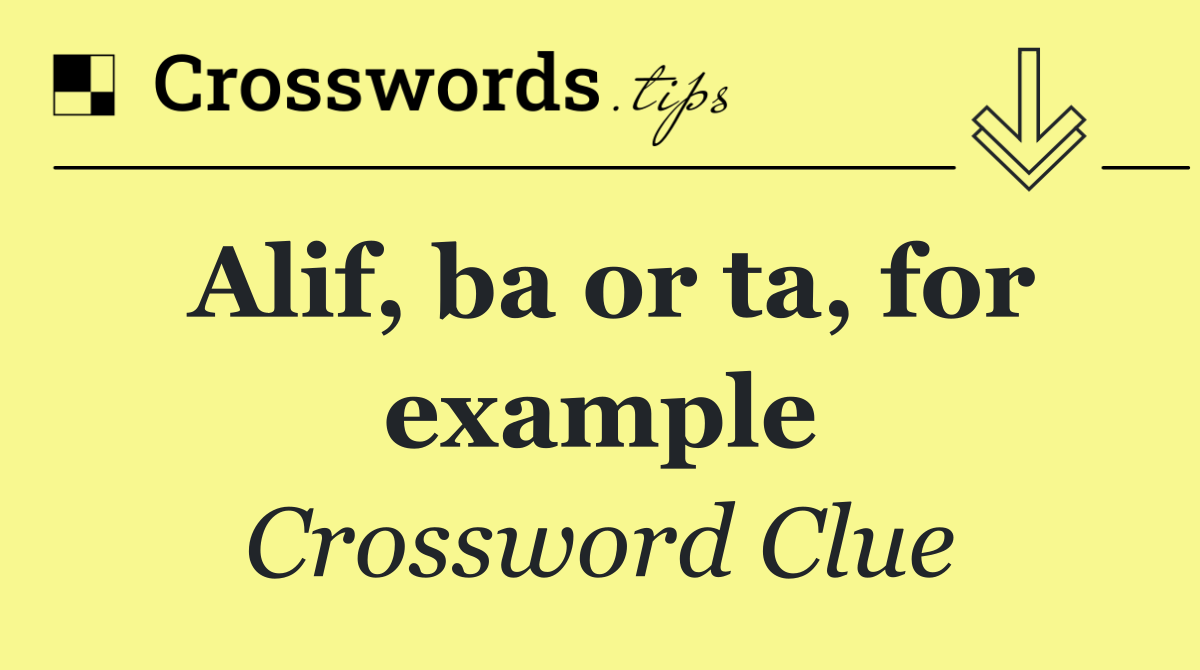 Alif, ba or ta, for example