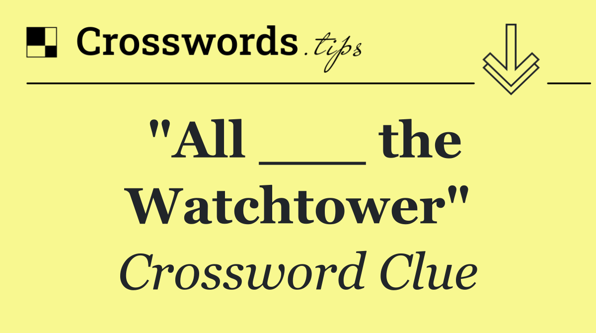 "All ___ the Watchtower"