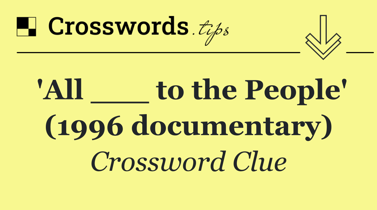 'All ___ to the People' (1996 documentary)