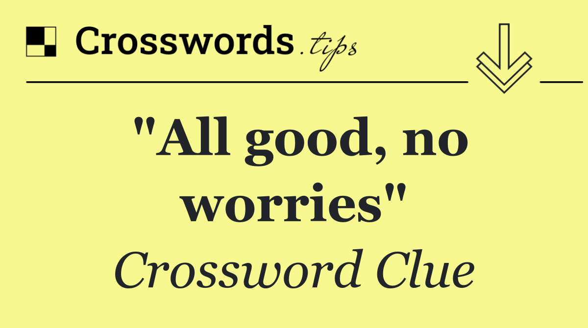 "All good, no worries"