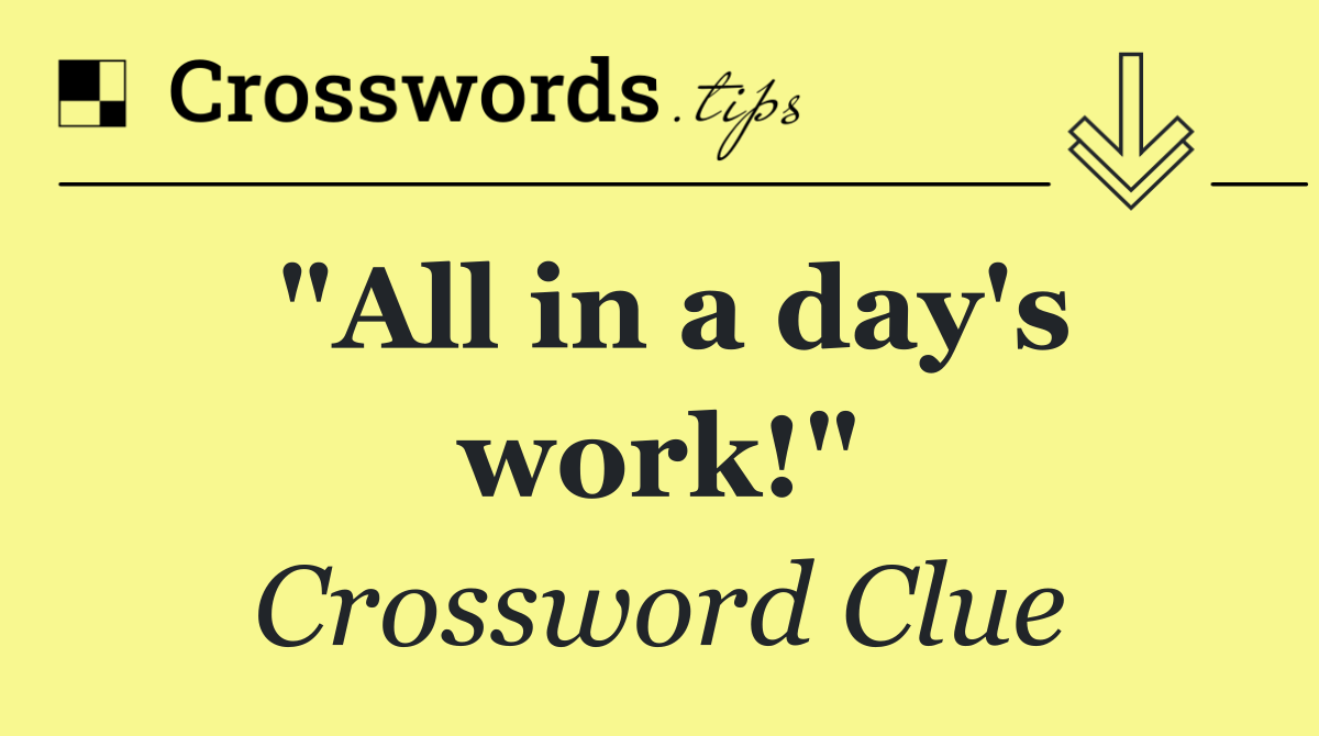 "All in a day's work!"