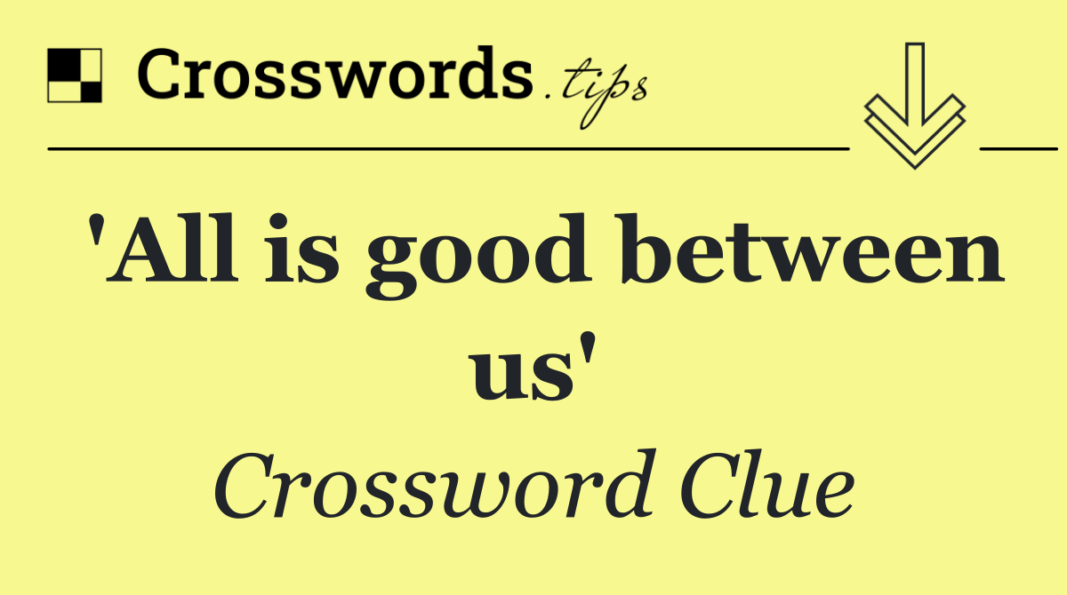 'All is good between us'