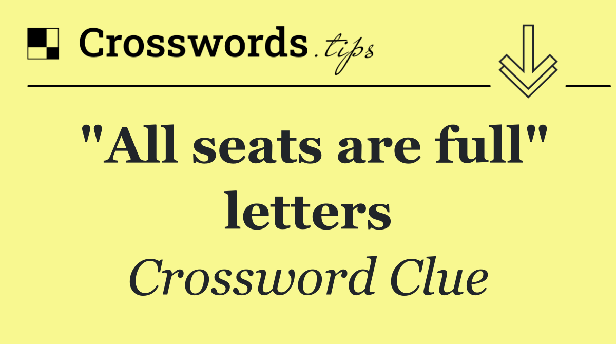 "All seats are full" letters