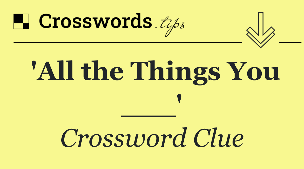 'All the Things You ___'