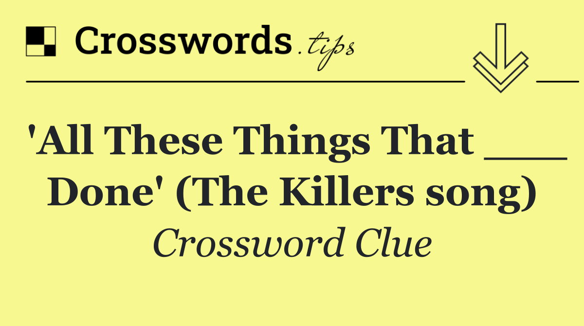 'All These Things That ___ Done' (The Killers song)
