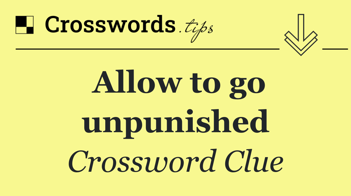 Allow to go unpunished