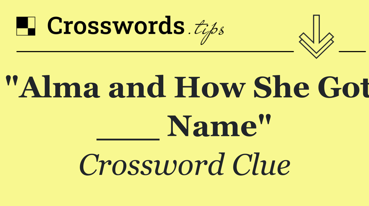 "Alma and How She Got ___ Name"
