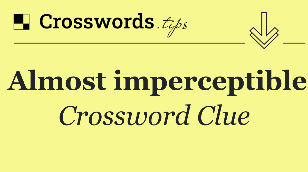 Almost imperceptible