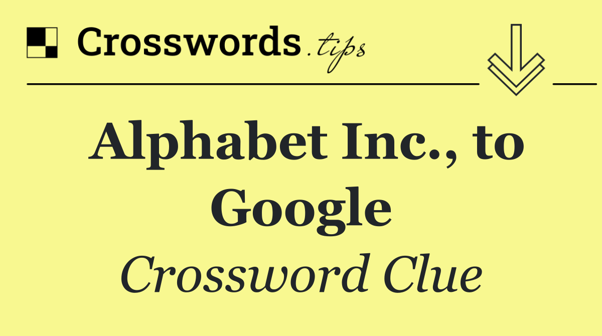 Alphabet Inc., to Google
