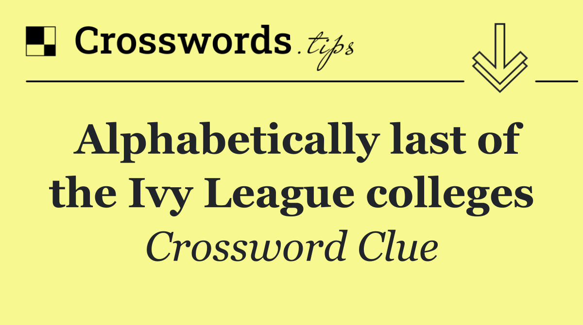 Alphabetically last of the Ivy League colleges