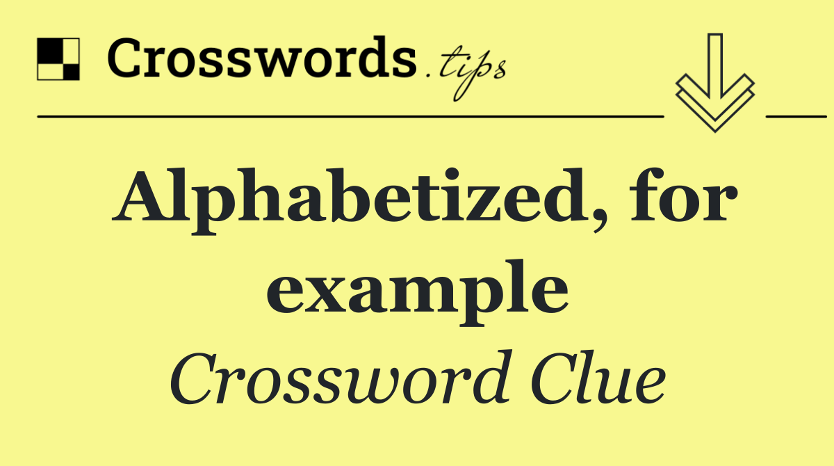 Alphabetized, for example