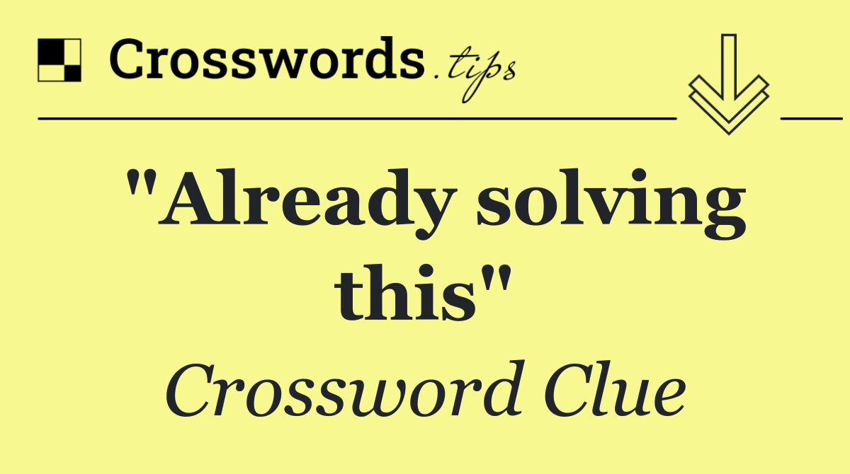 "Already solving this"