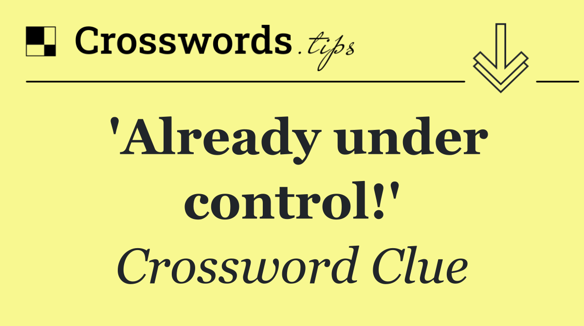 'Already under control!'