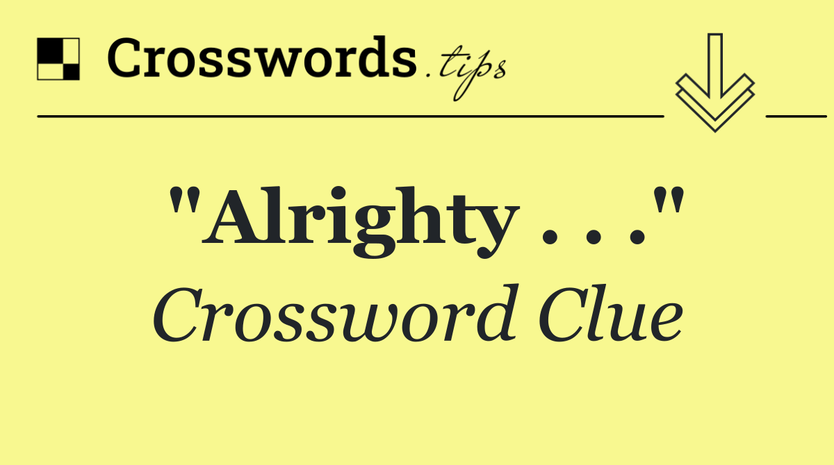 "Alrighty . . ."