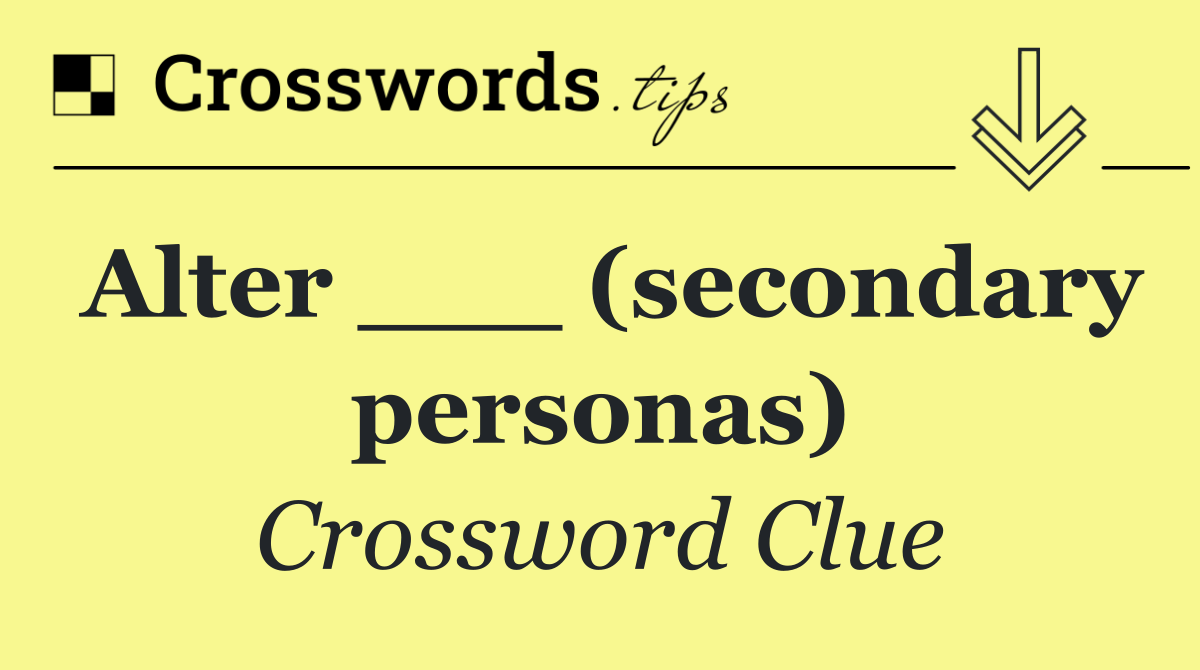 Alter ___ (secondary personas)