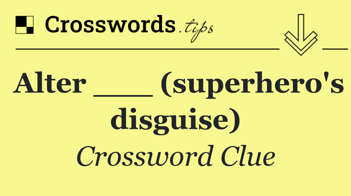 Alter ___ (superhero's disguise)