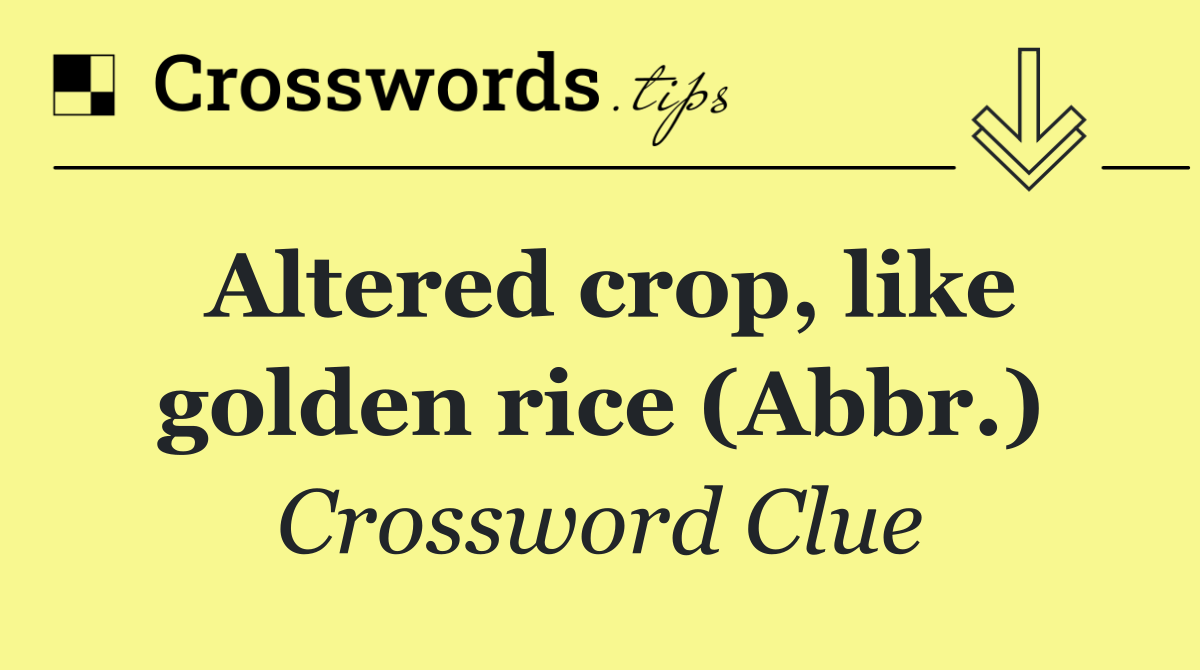 Altered crop, like golden rice (Abbr.)