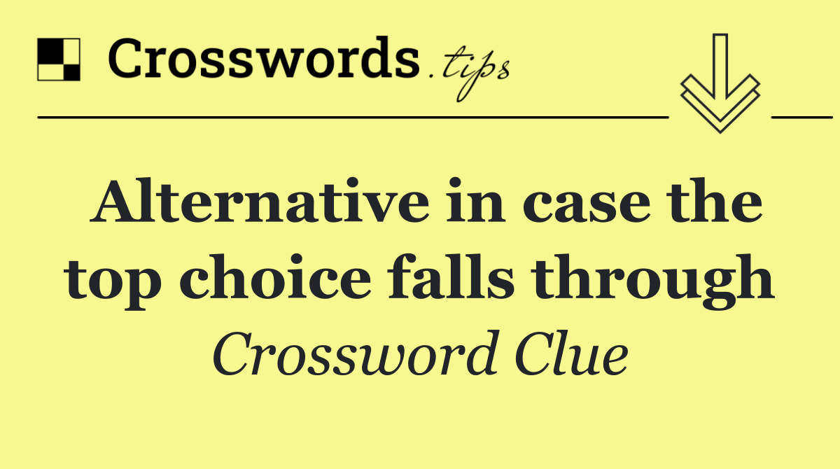 Alternative in case the top choice falls through
