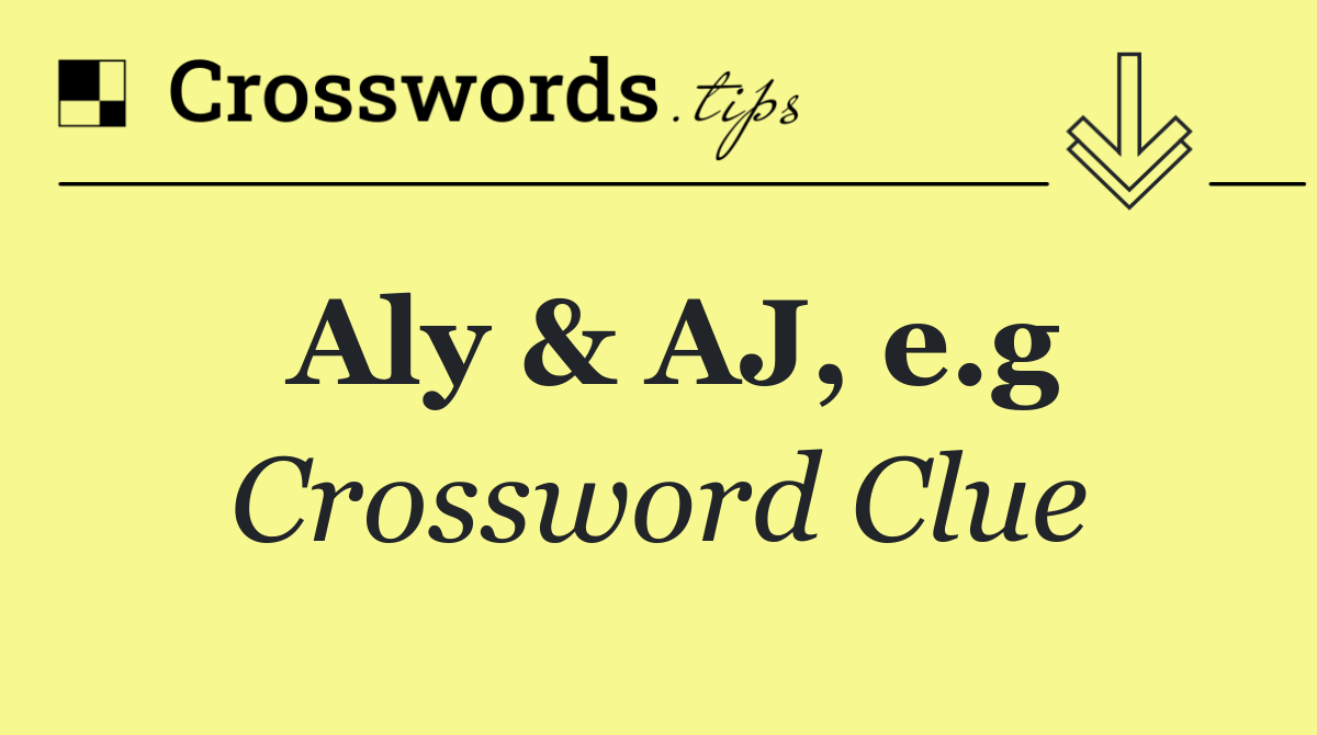 Aly & AJ, e.g