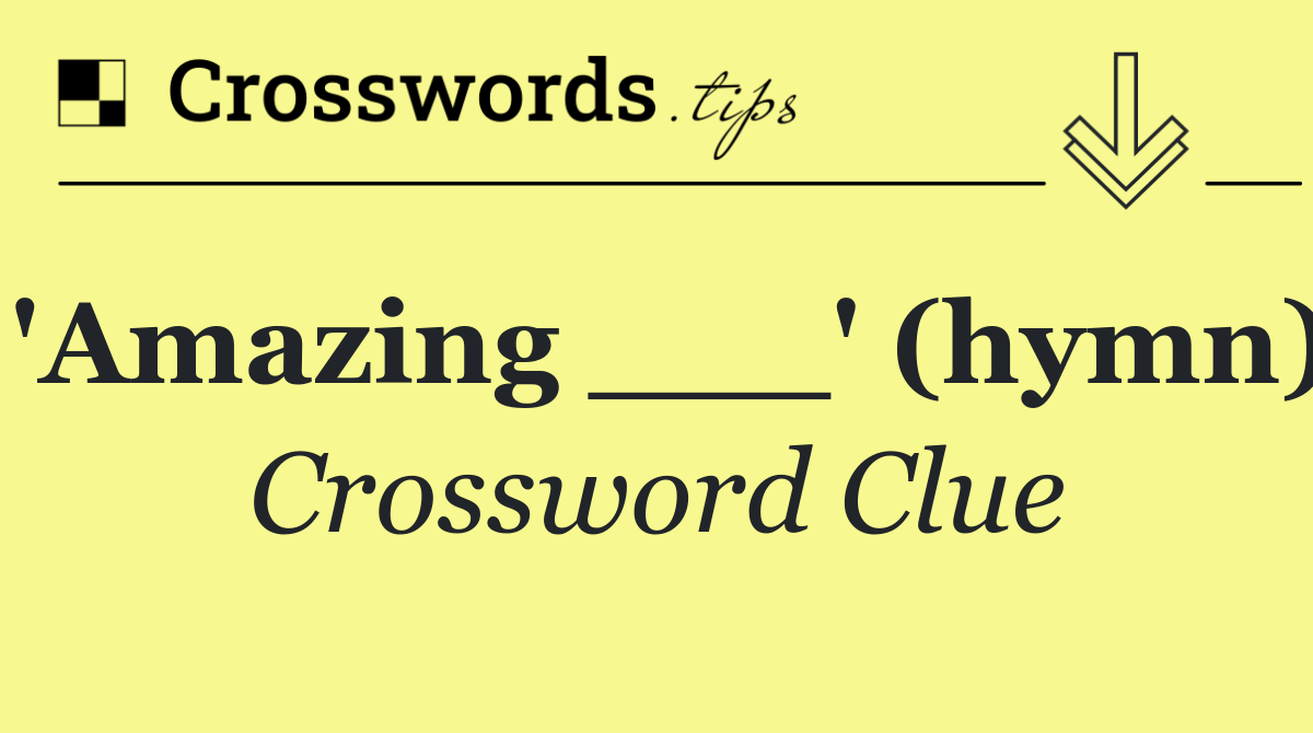 'Amazing ___' (hymn)