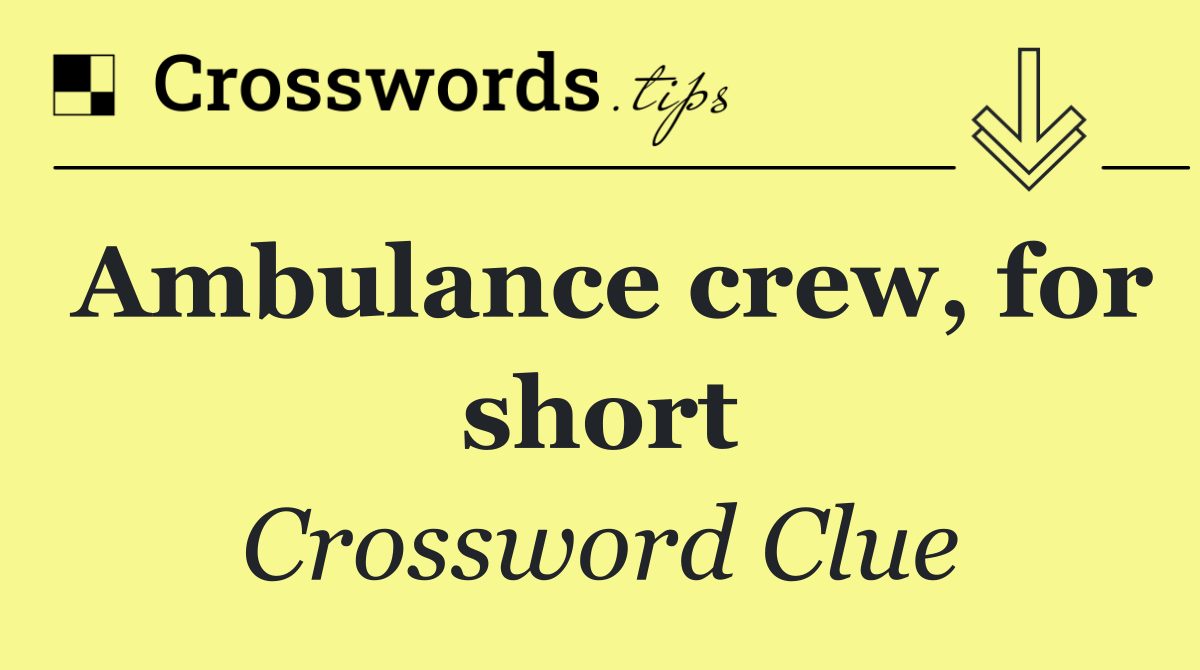 Ambulance crew, for short