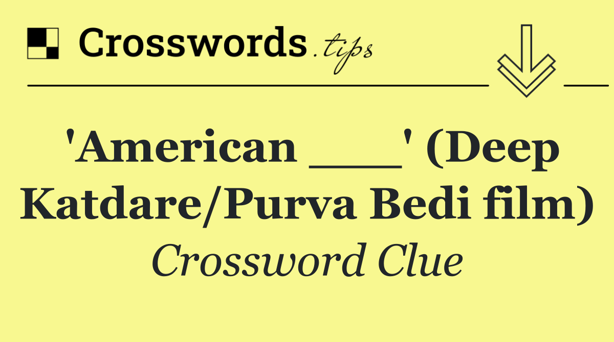 'American ___' (Deep Katdare/Purva Bedi film)