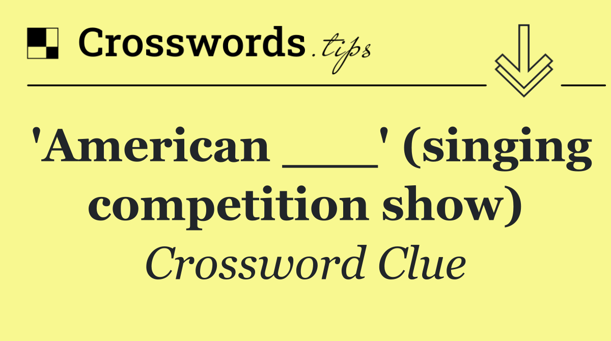 'American ___' (singing competition show)