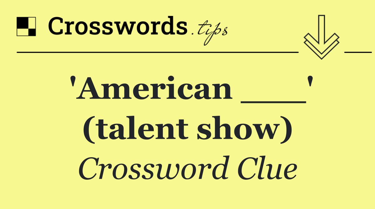 'American ___' (talent show)