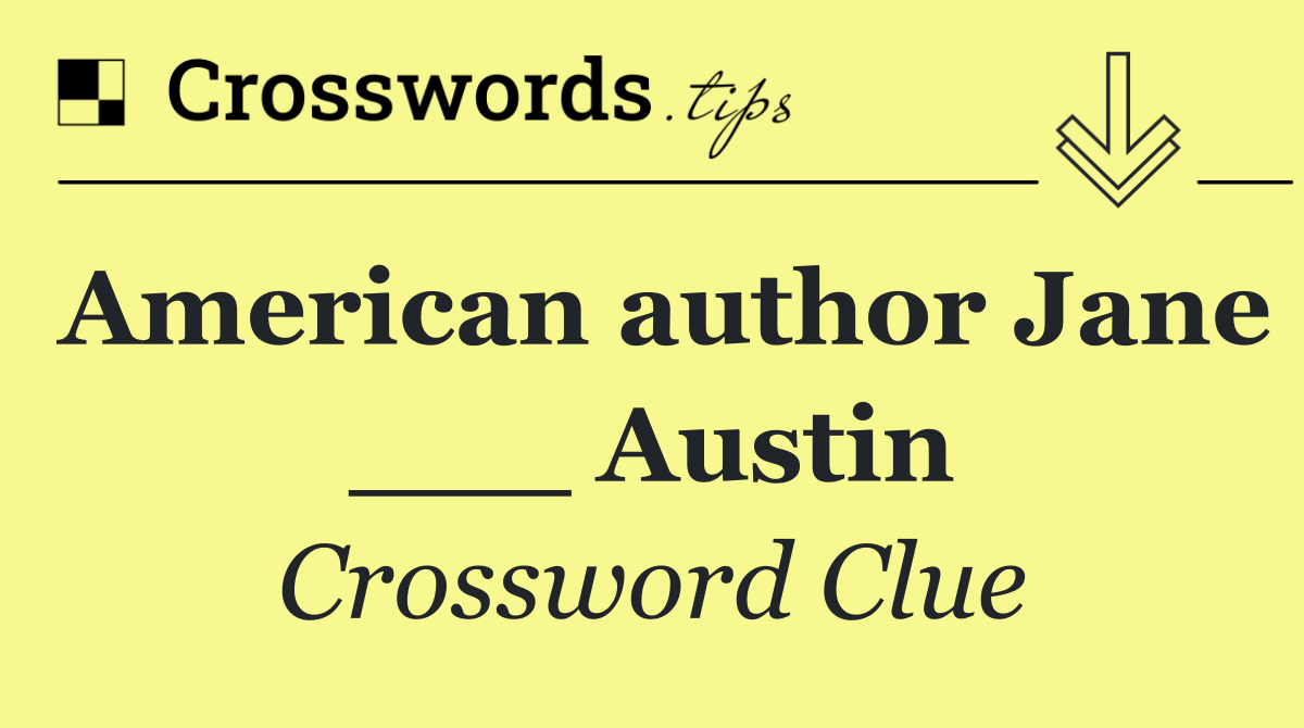 American author Jane ___ Austin
