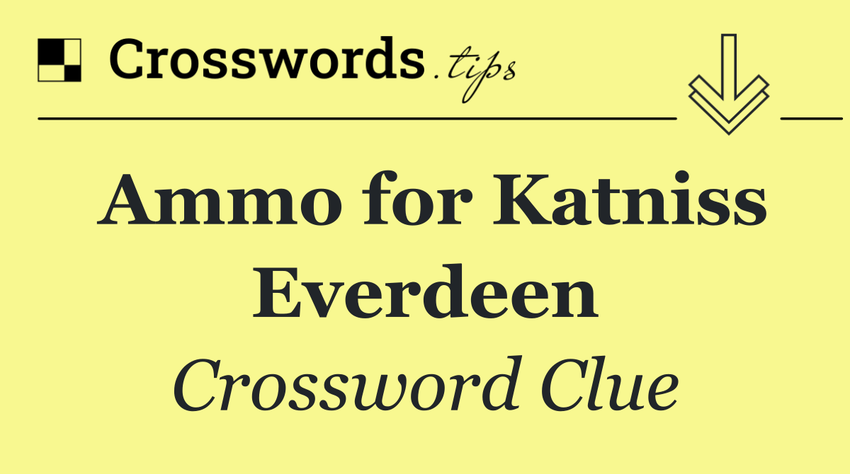 Ammo for Katniss Everdeen