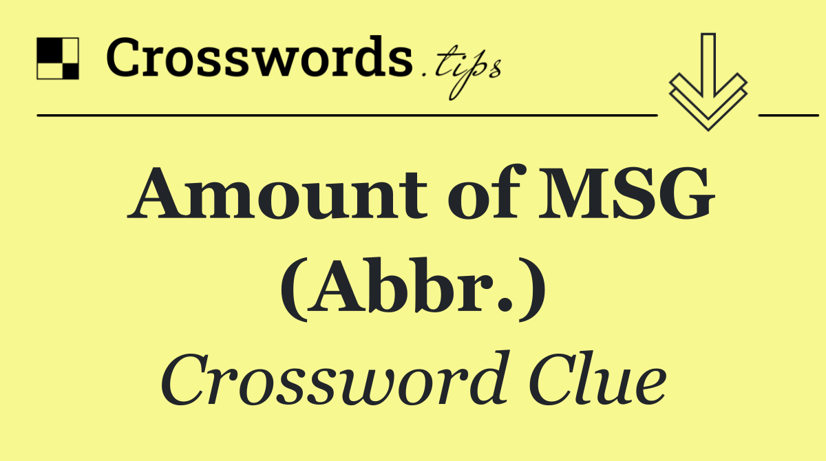 Amount of MSG (Abbr.)
