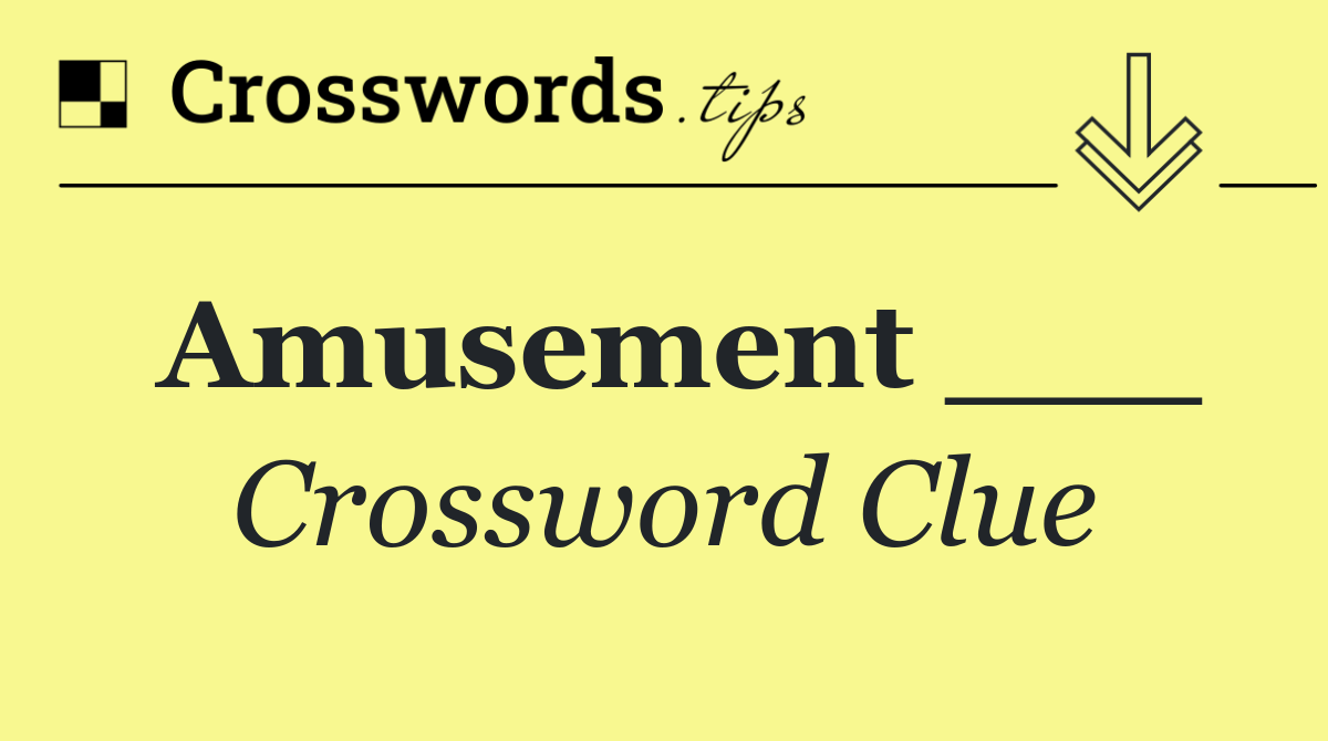 Amusement ___