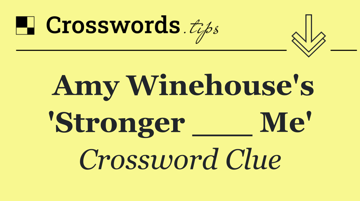 Amy Winehouse's 'Stronger ___ Me'