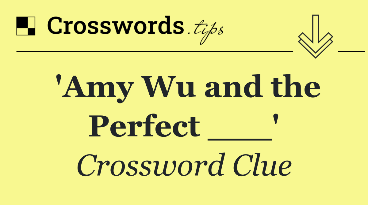 'Amy Wu and the Perfect ___'
