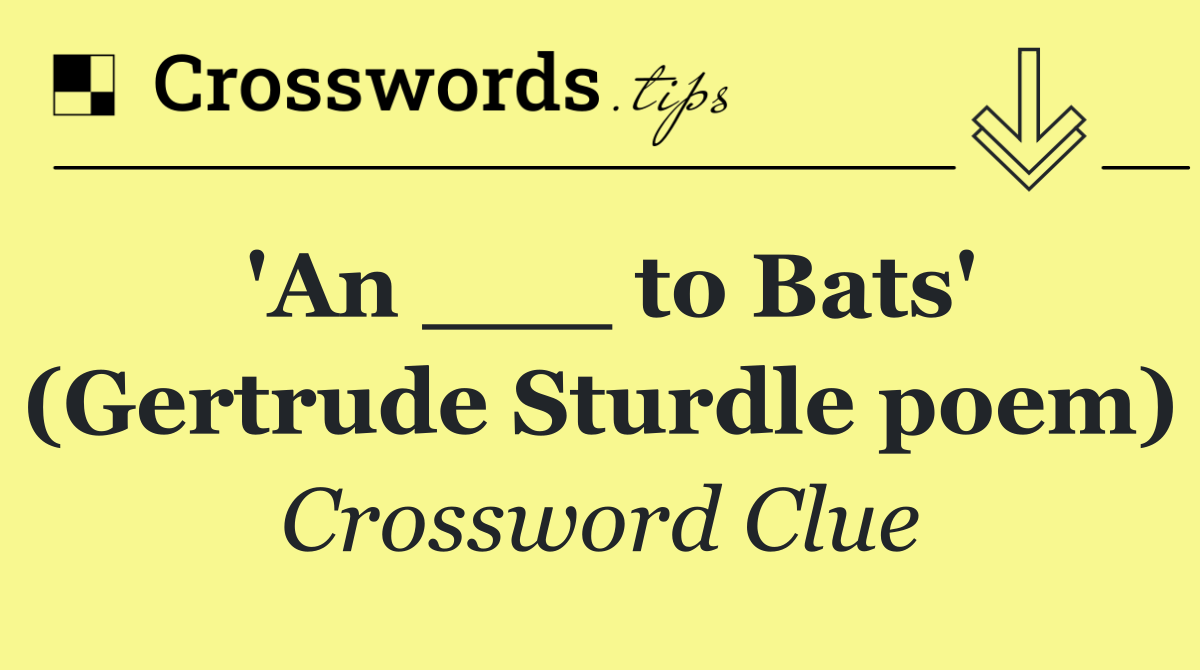 'An ___ to Bats' (Gertrude Sturdle poem)