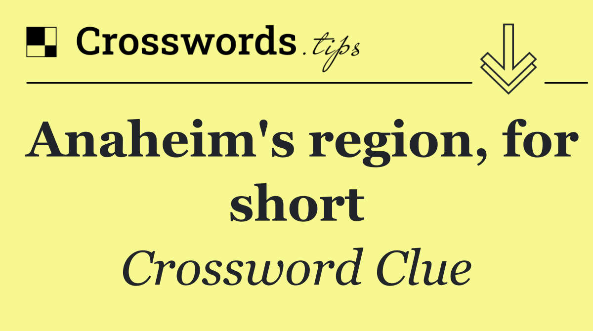 Anaheim's region, for short