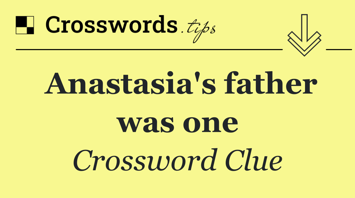 Anastasia's father was one