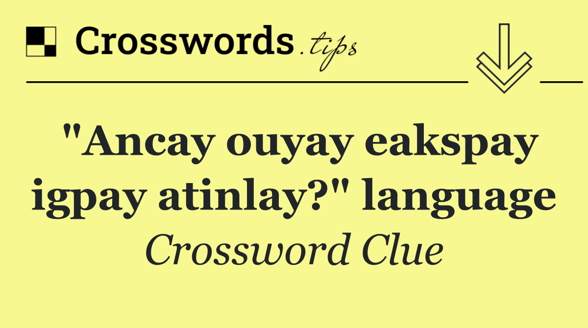 "Ancay ouyay eakspay igpay atinlay?" language