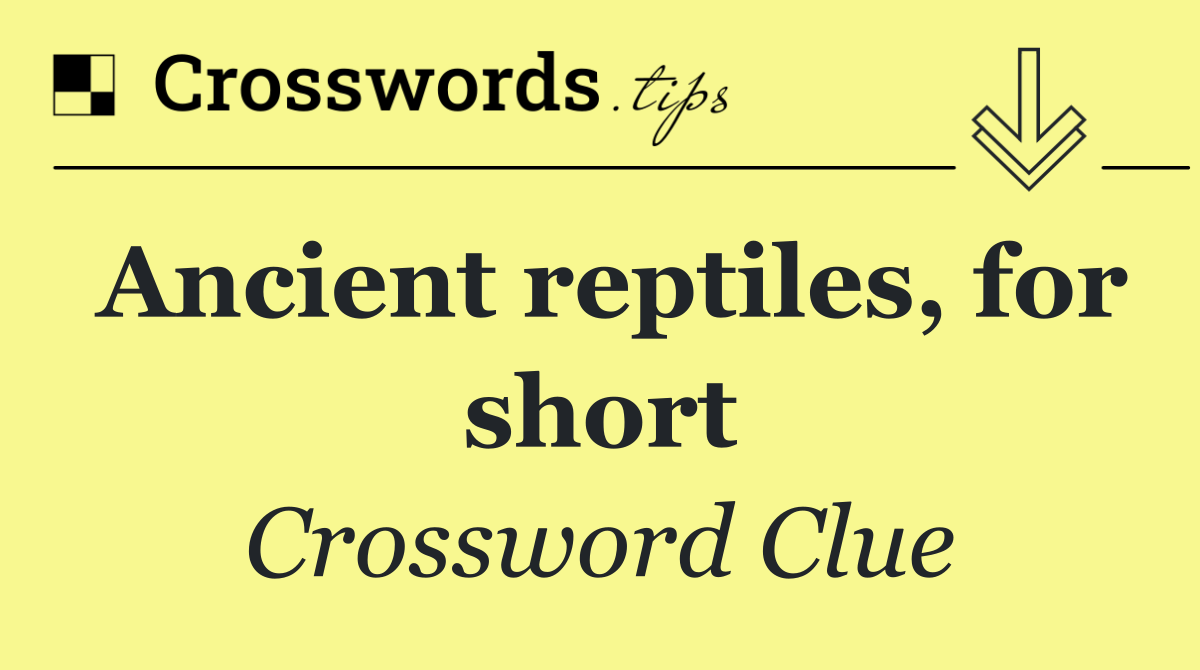Ancient reptiles, for short