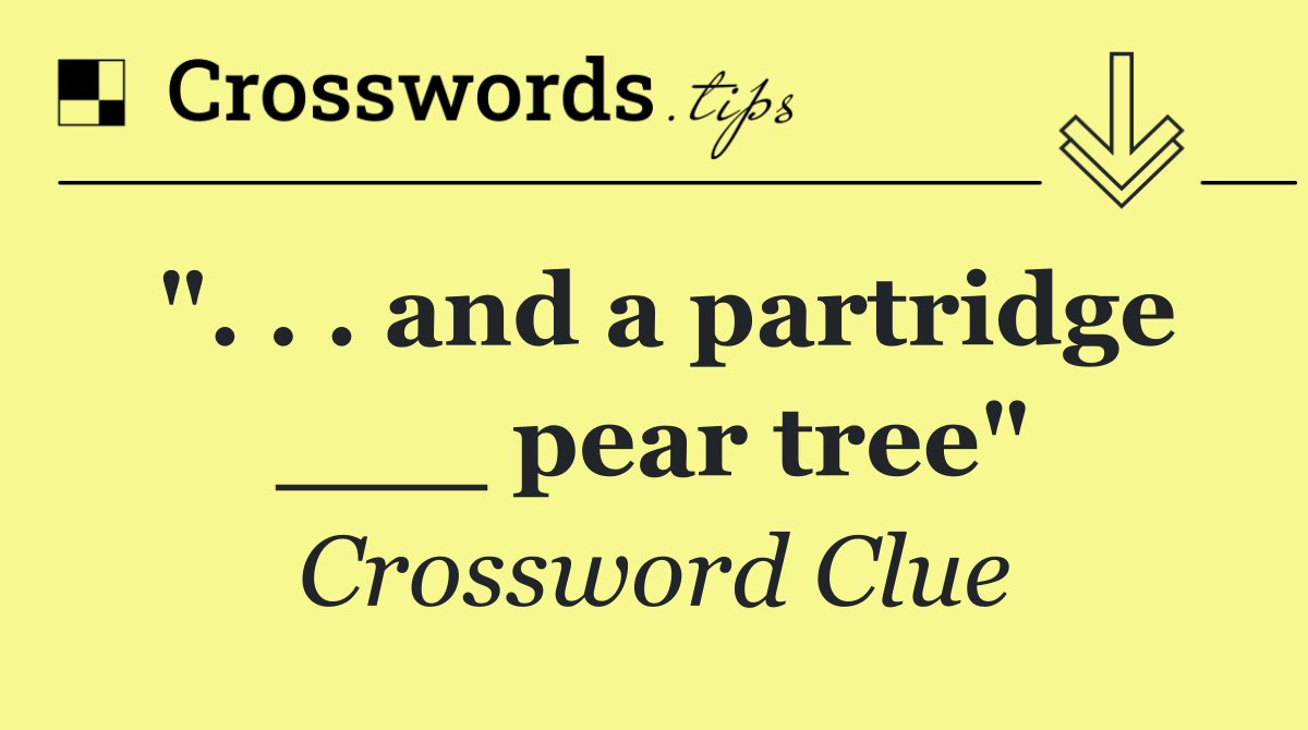 ". . . and a partridge ___ pear tree"