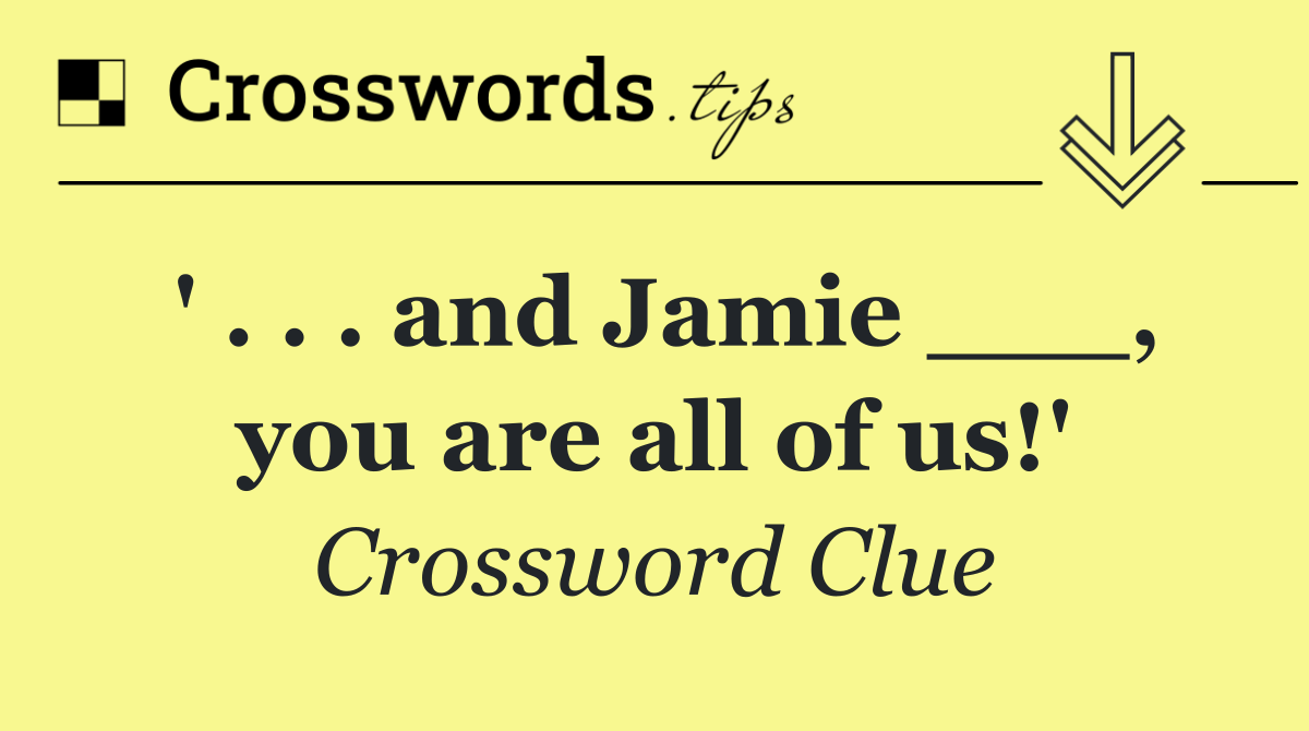 ' . . . and Jamie ___, you are all of us!'