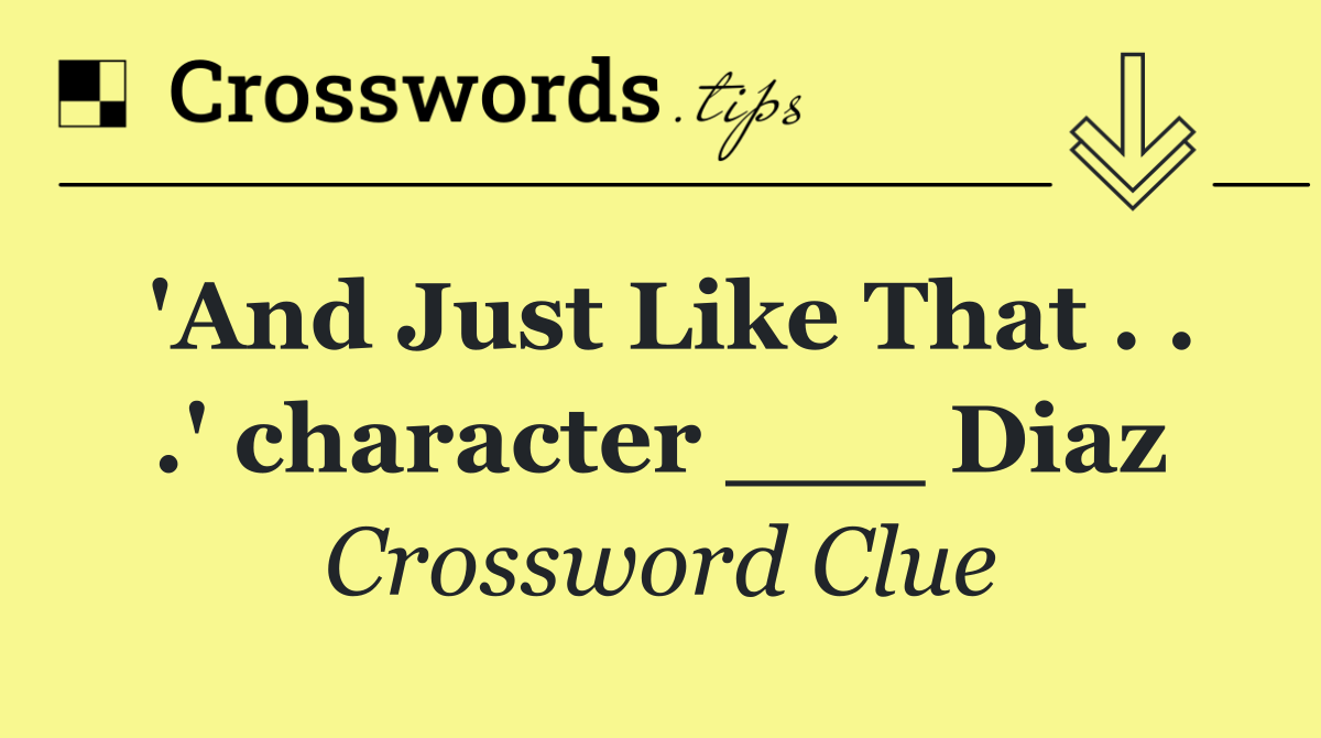 'And Just Like That . . .' character ___ Diaz